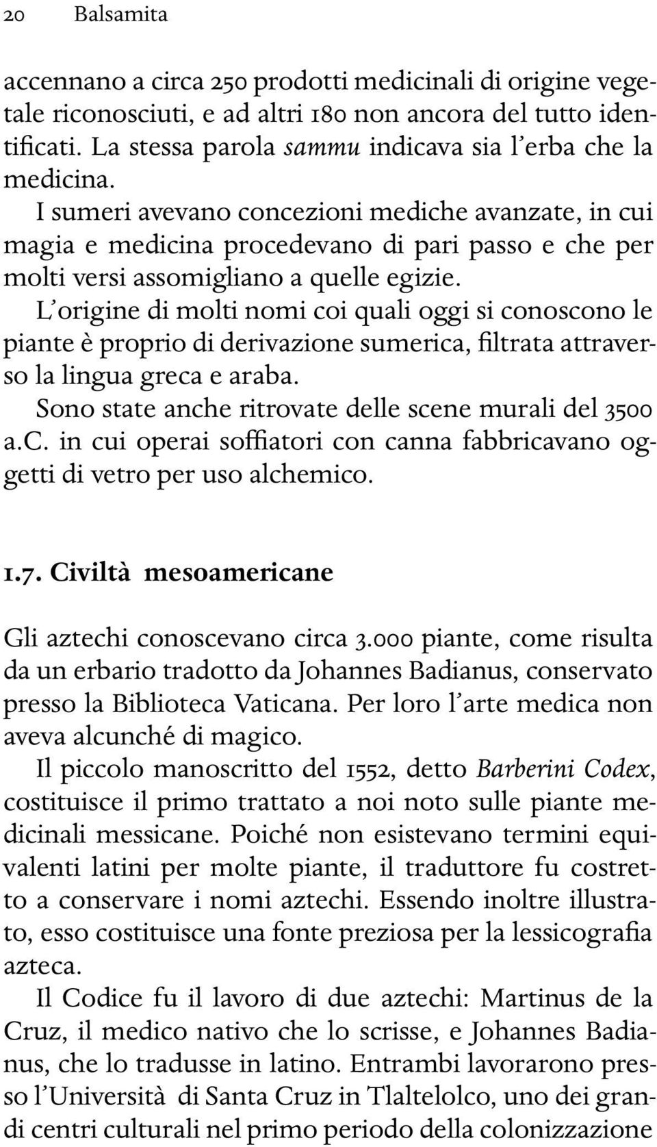 L origine di molti nomi coi quali oggi si conoscono le piante è proprio di derivazione sumerica, filtrata attraverso la lingua greca e araba. Sono state anche ritrovate delle scene murali del 3500 a.