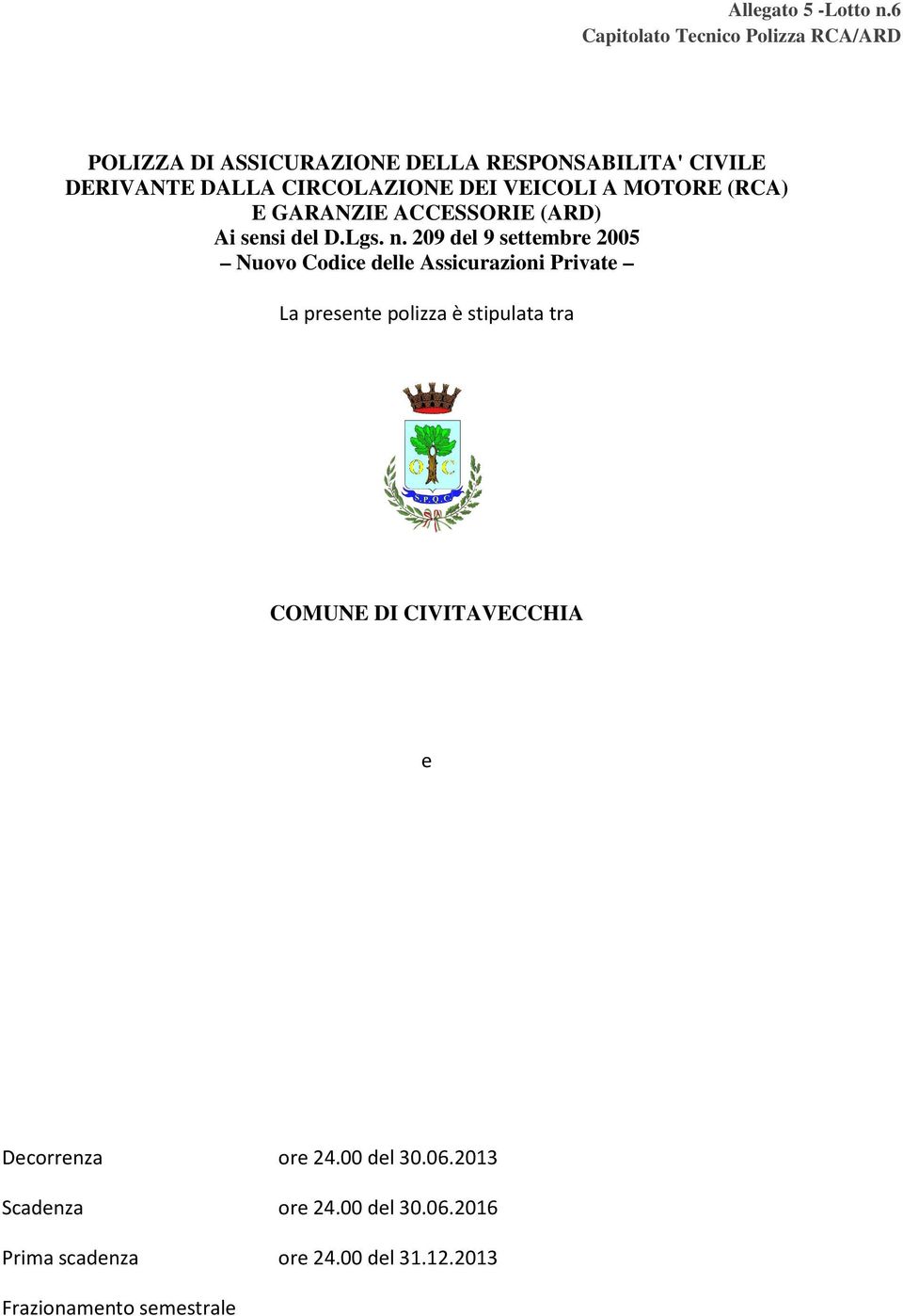 209 del 9 settembre 2005 Nuovo Codice delle Assicurazioni Private La presente polizza è stipulata tra