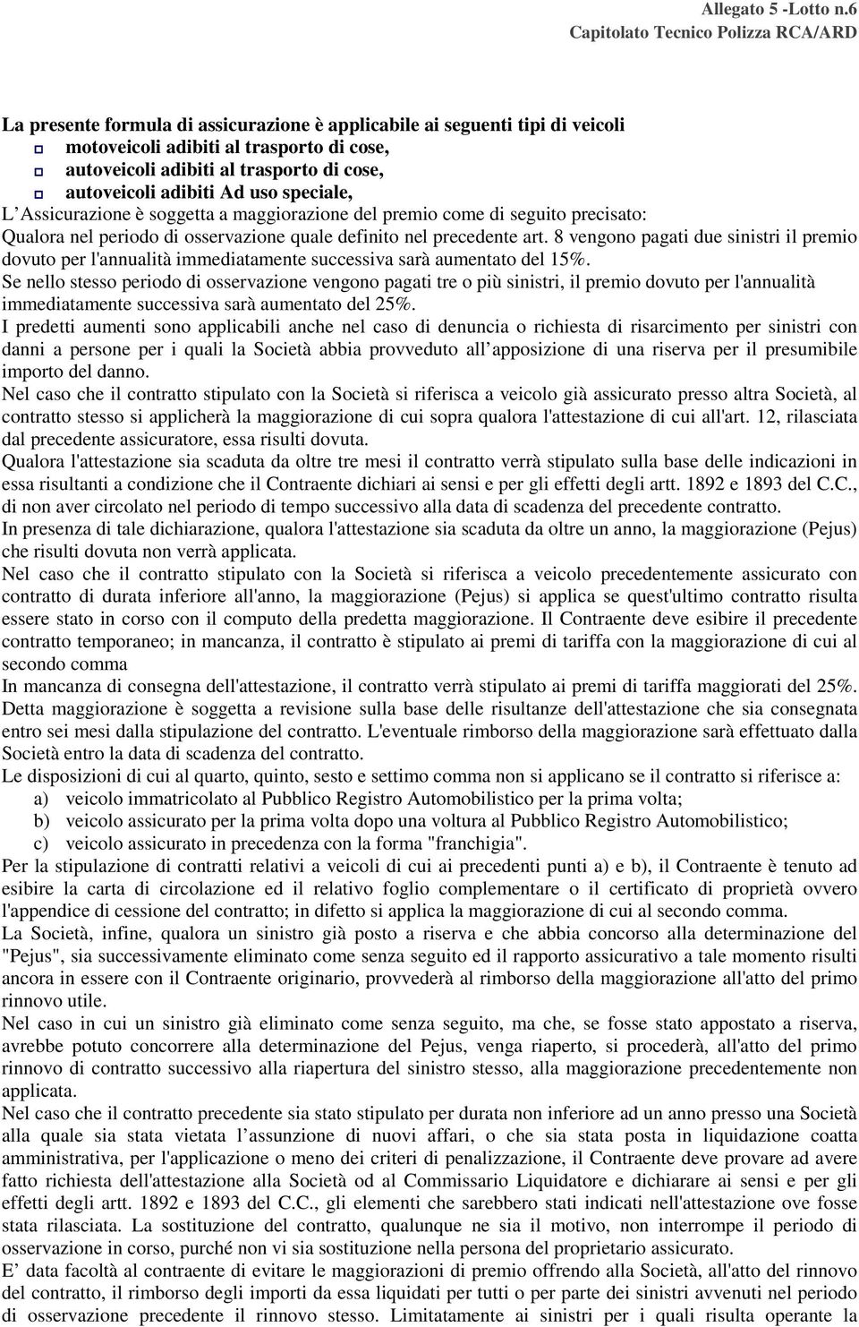 8 vengono pagati due sinistri il premio dovuto per l'annualità immediatamente successiva sarà aumentato del 15%.