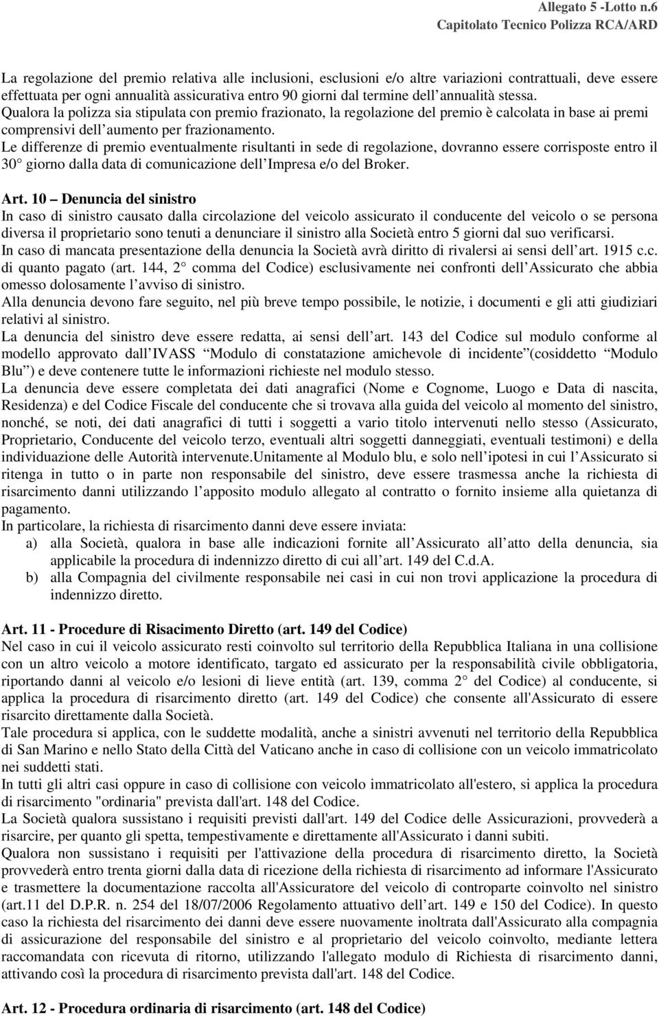 Le differenze di premio eventualmente risultanti in sede di regolazione, dovranno essere corrisposte entro il 30 giorno dalla data di comunicazione dell Impresa e/o del Broker. Art.