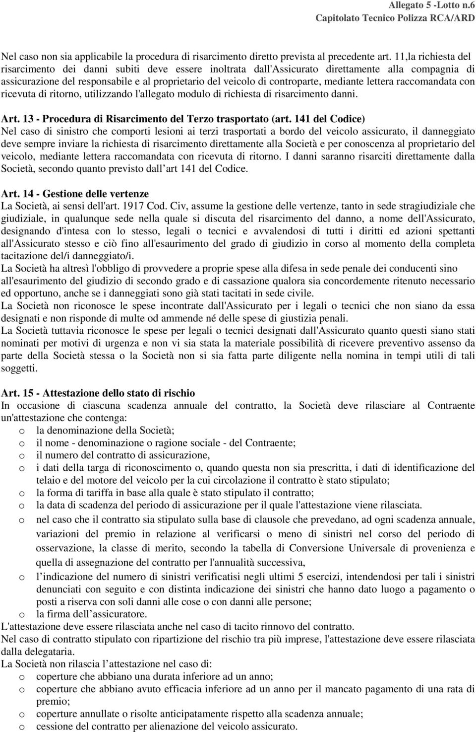 mediante lettera raccomandata con ricevuta di ritorno, utilizzando l'allegato modulo di richiesta di risarcimento danni. Art. 13 - Procedura di Risarcimento del Terzo trasportato (art.