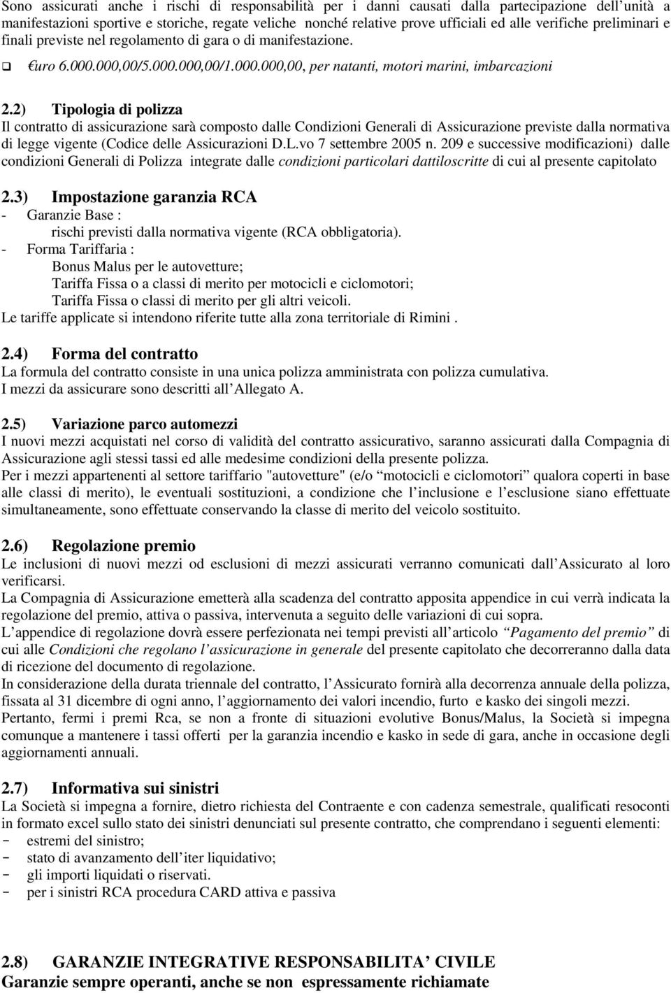 2) Tipologia di polizza Il contratto di assicurazione sarà composto dalle Condizioni Generali di Assicurazione previste dalla normativa di legge vigente (Codice delle Assicurazioni D.L.