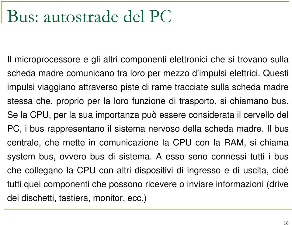 Se la CPU, per la sua importanza può essere considerata il cervello del PC, i bus rappresentano il sistema nervoso della scheda madre.