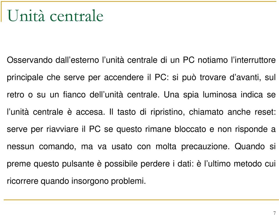 Il tasto di ripristino, chiamato anche reset: serve per riavviare il PC se questo rimane bloccato e non risponde a nessun comando, ma