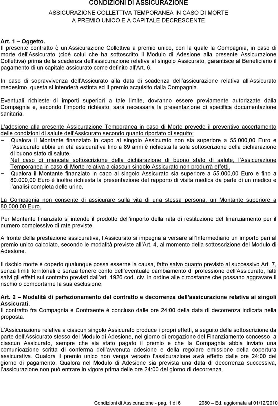 Assicurazione Collettiva) prima della scadenza dell assicurazione relativa al singolo Assicurato, garantisce al Beneficiario il pagamento di un capitale assicurato come definito all Art. 6.