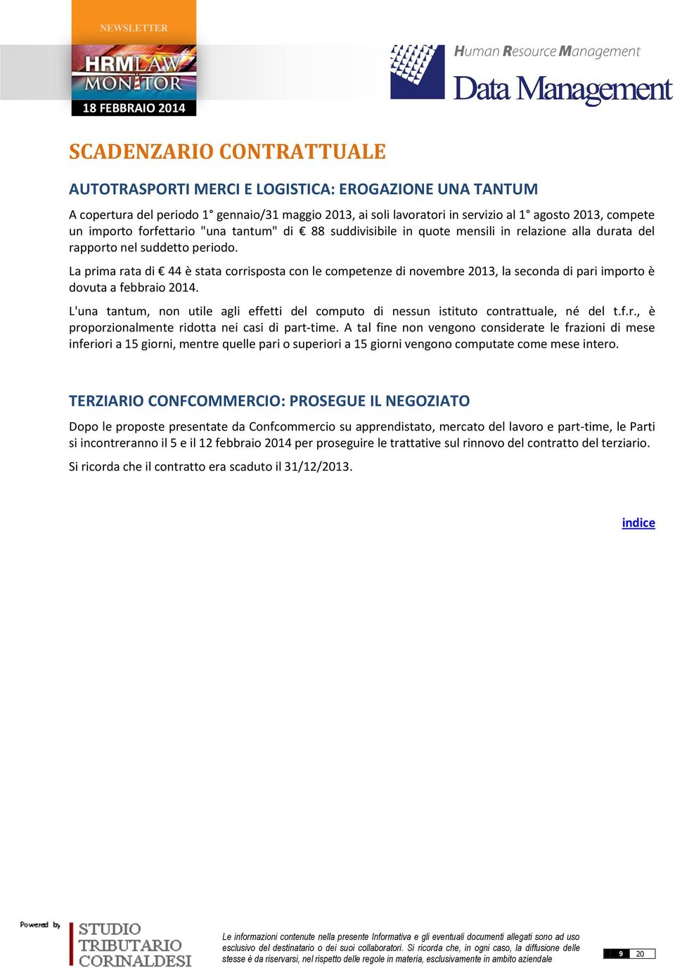 a prima rata di 44 è stata corrisposta con le competenze di novembre 2013, la seconda di pari importo è dovuta a febbraio 2014.