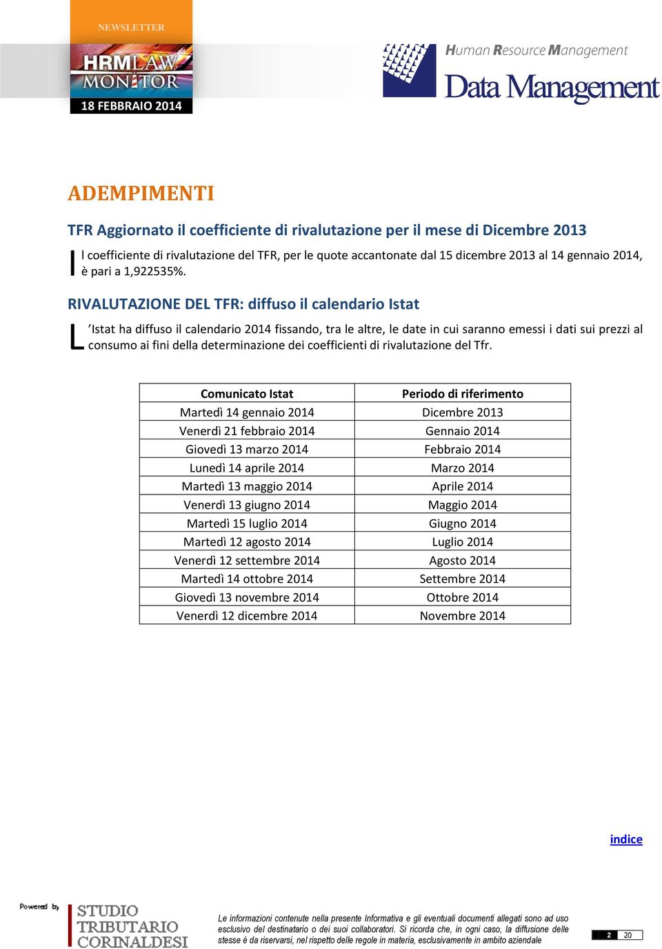 RIVAUTAZIONE DE TFR: diffuso il calendario Istat Istat ha diffuso il calendario 2014 fissando, tra le altre, le date in cui saranno emessi i dati sui prezzi al consumo ai fini della determinazione