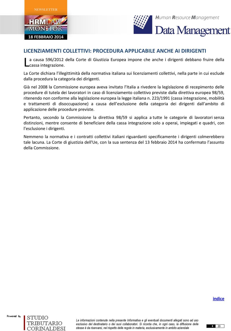 Già nel 2008 la Commissione europea aveva invitato l Italia a rivedere la legislazione di recepimento delle procedure di tutela dei lavoratori in caso di licenziamento collettivo previste dalla