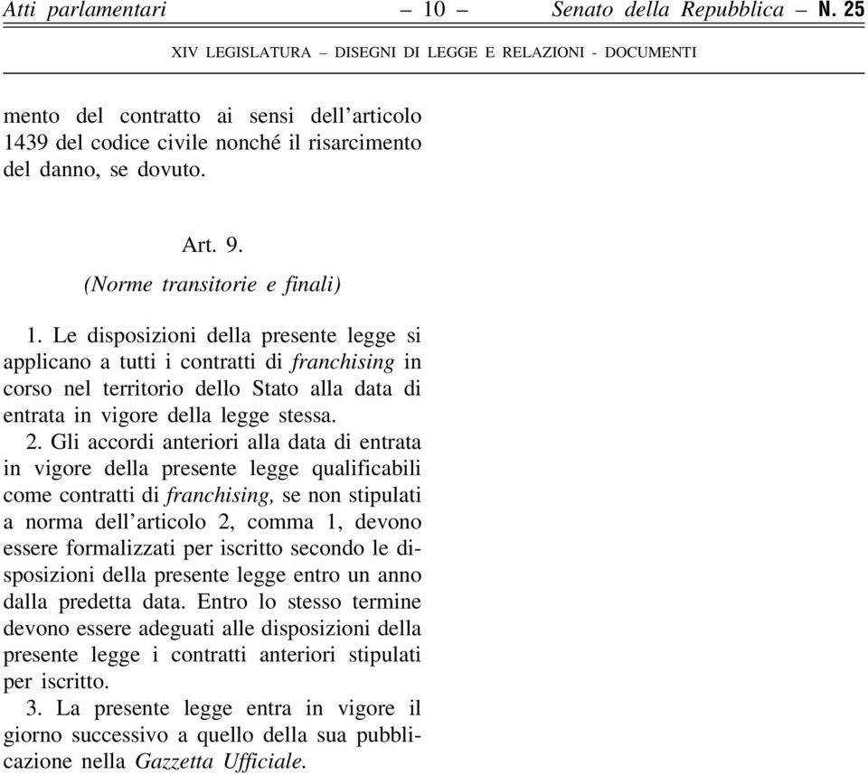 Le disposizioni della presente legge si applicano a tutti i contratti di franchising in corso nel territorio dello Stato alla data di entrata in vigore della legge stessa. 2.