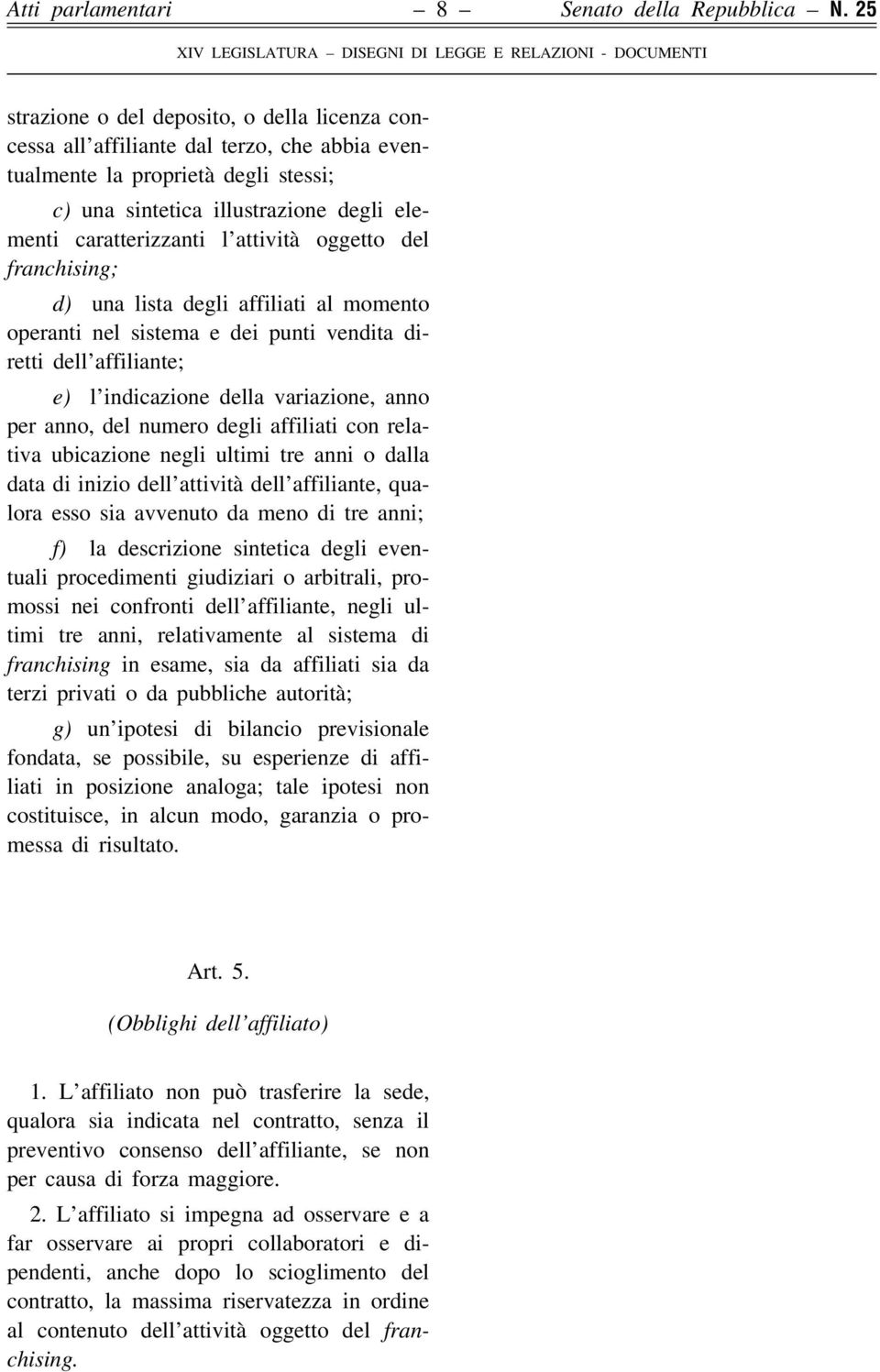 l'attivitaá oggetto del franchising; d) una lista degli affiliati al momento operanti nel sistema e dei punti vendita diretti dell'affiliante; e) l'indicazione della variazione, anno per anno, del