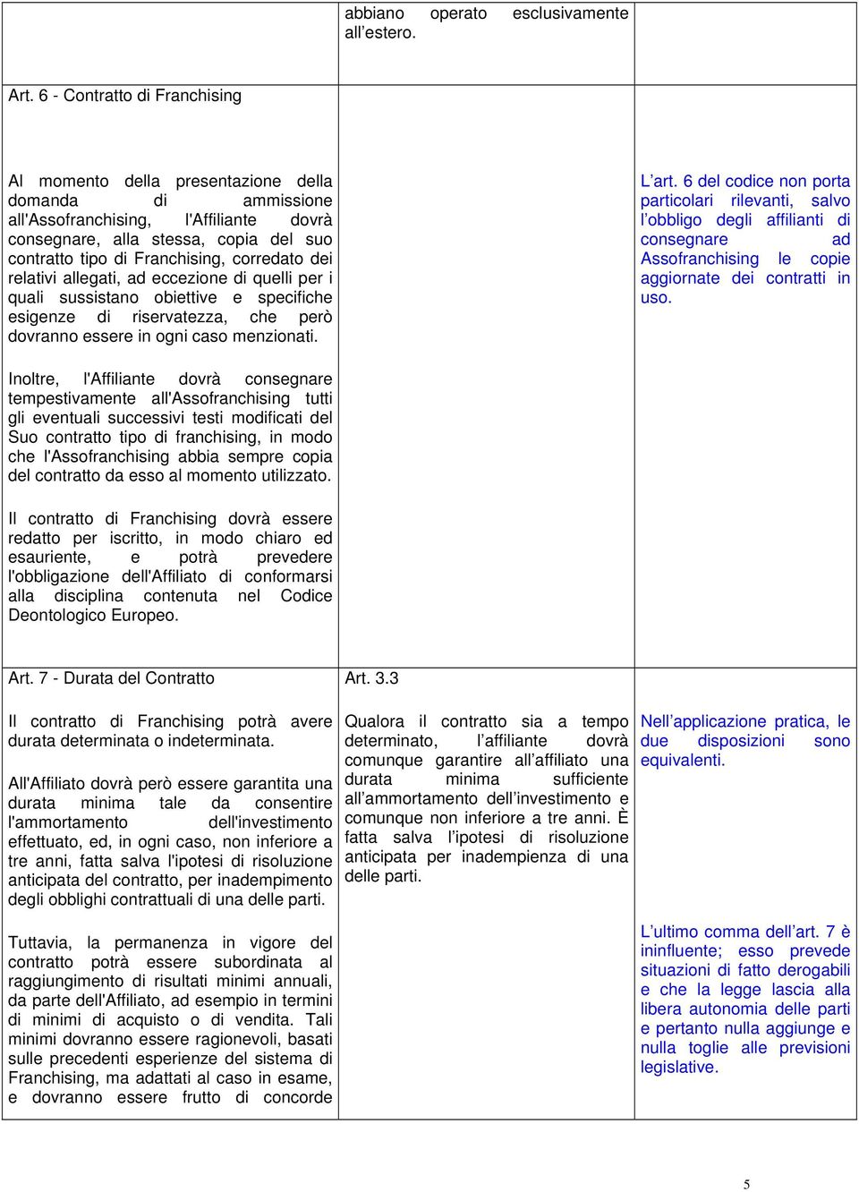 corredato dei relativi allegati, ad eccezione di quelli per i quali sussistano obiettive e specifiche esigenze di riservatezza, che però dovranno essere in ogni caso menzionati. L art.