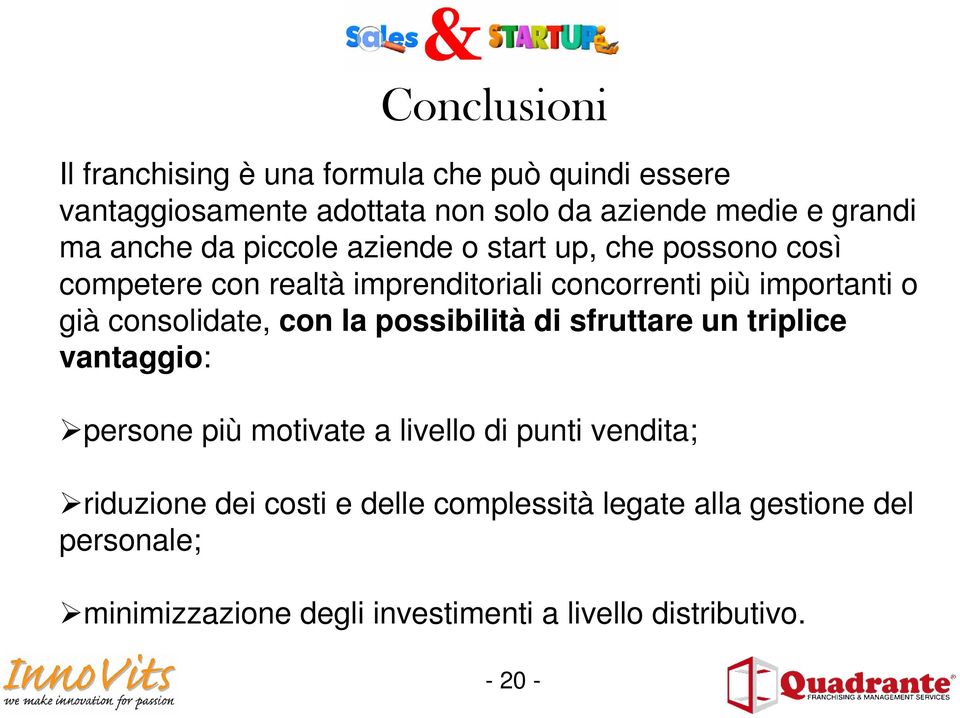 consolidate, con la possibilità di sfruttare un triplice vantaggio: persone più motivate a livello di punti vendita; riduzione