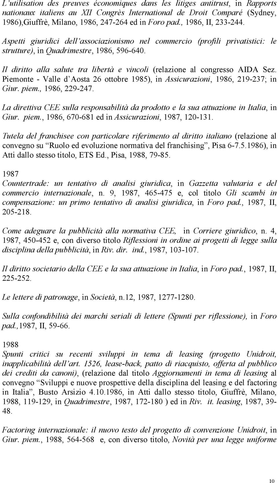 Il diritto alla salute tra libertà e vincoli (relazione al congresso AIDA Sez. Piemonte - Valle d Aosta 26 ottobre 1985), in Assicurazioni, 1986, 219-237; in Giur. piem., 1986, 229-247.