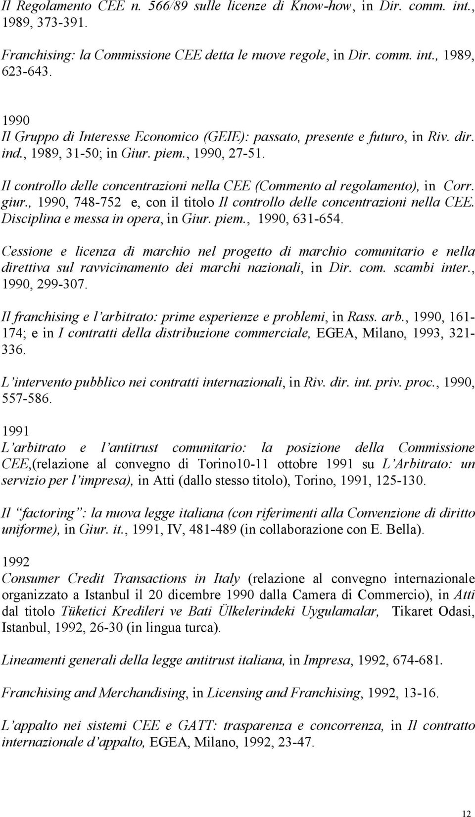 Il controllo delle concentrazioni nella CEE (Commento al regolamento), in Corr. giur., 1990, 748-752 e, con il titolo Il controllo delle concentrazioni nella CEE. Disciplina e messa in opera, in Giur.