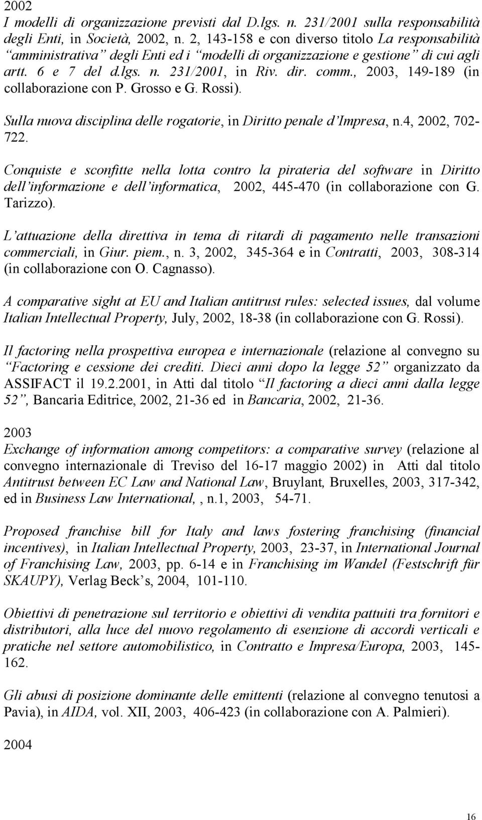 , 2003, 149-189 (in collaborazione con P. Grosso e G. Rossi). Sulla nuova disciplina delle rogatorie, in Diritto penale d Impresa, n.4, 2002, 702-722.