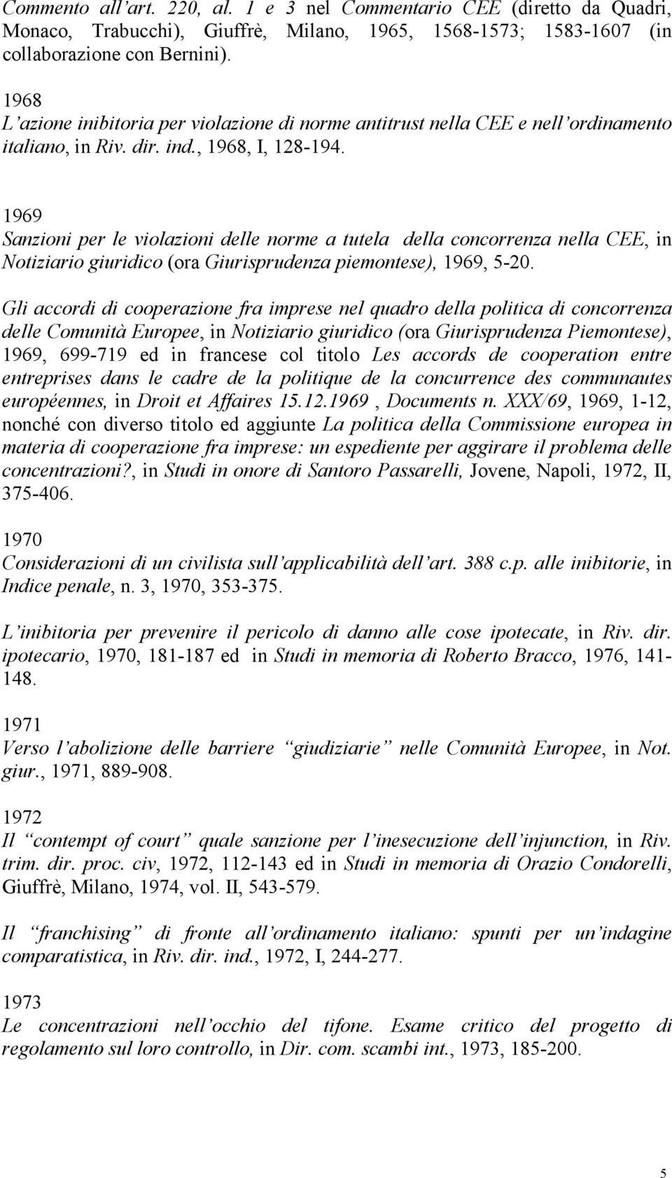 1969 Sanzioni per le violazioni delle norme a tutela della concorrenza nella CEE, in Notiziario giuridico (ora Giurisprudenza piemontese), 1969, 5-20.