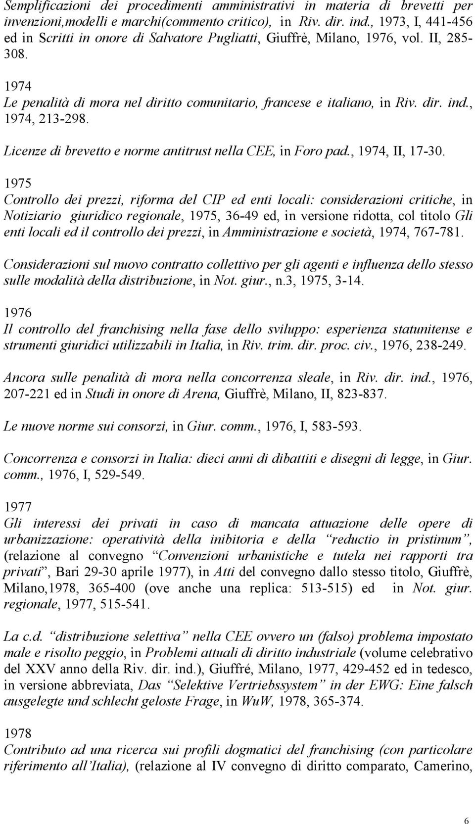 , 1974, 213-298. Licenze di brevetto e norme antitrust nella CEE, in Foro pad., 1974, II, 17-30.