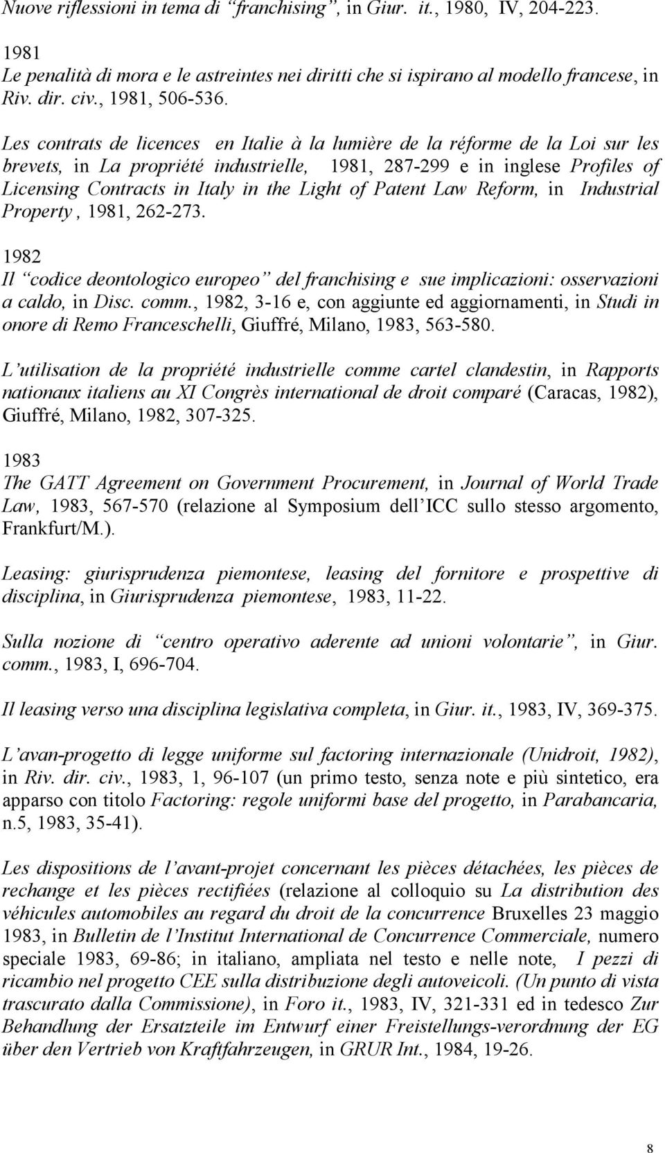of Patent Law Reform, in Industrial Property, 1981, 262-273. 1982 Il codice deontologico europeo del franchising e sue implicazioni: osservazioni a caldo, in Disc. comm.