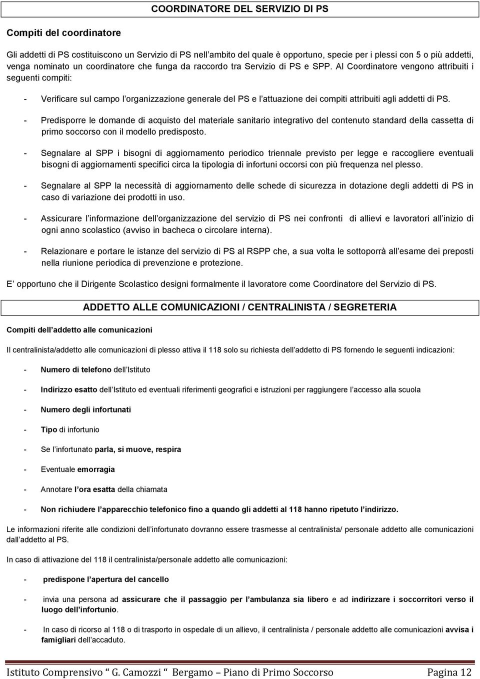 Al Coordinatore vengono attribuiti i seguenti compiti: - Verificare sul campo l organizzazione generale del PS e l attuazione dei compiti attribuiti agli addetti di PS.