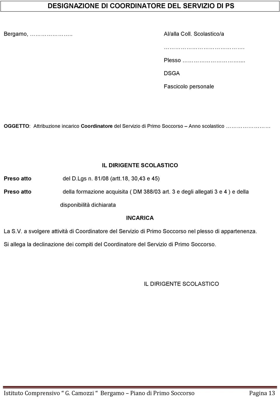 81/08 (artt.18, 30,43 e 45) Preso atto della formazione acquisita ( DM 388/03 art. 3 e degli allegati 3 e 4 ) e della disponibilità dichiarata INCARICA La S.V.