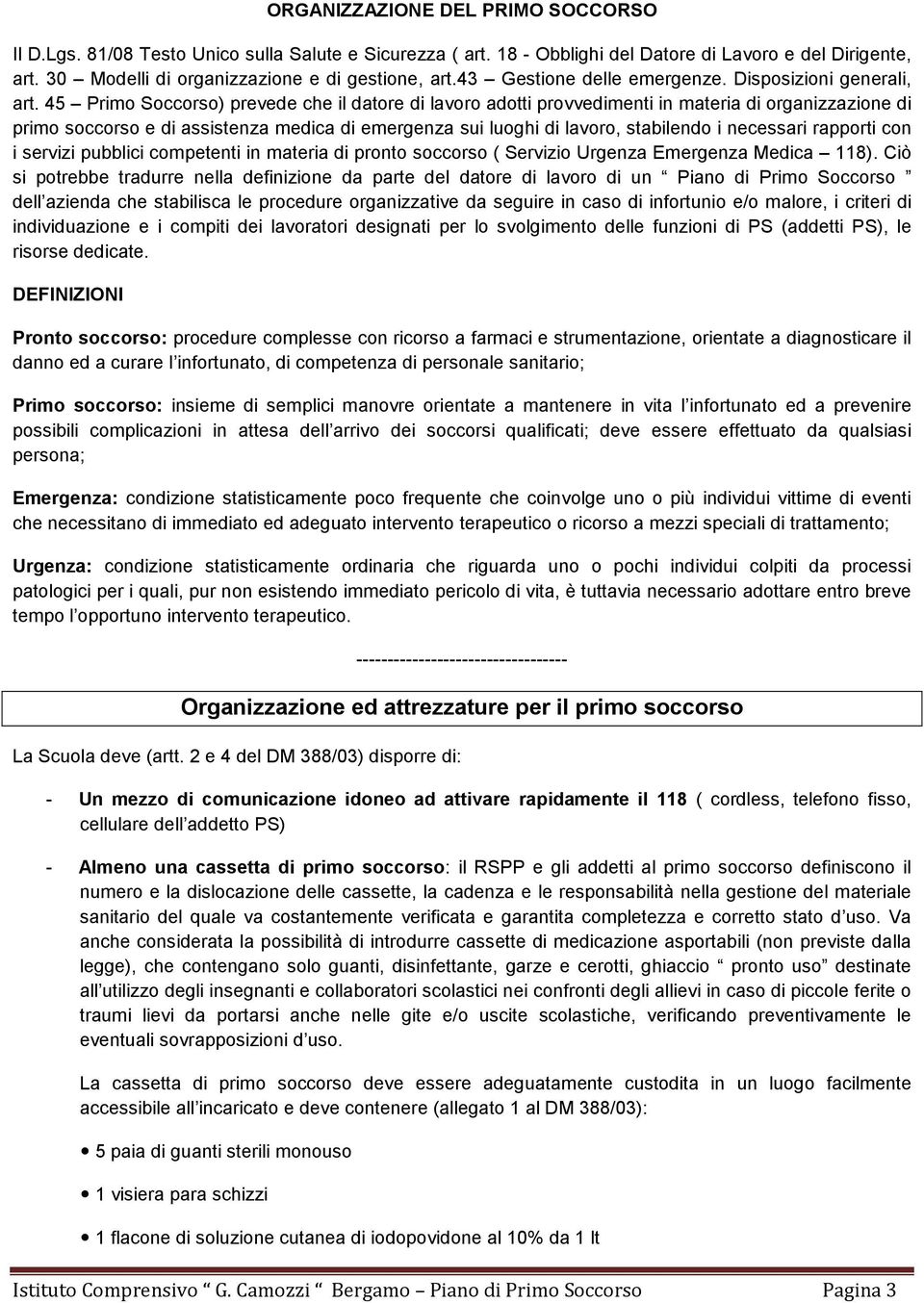 45 Primo Soccorso) prevede che il datore di lavoro adotti provvedimenti in materia di organizzazione di primo soccorso e di assistenza medica di emergenza sui luoghi di lavoro, stabilendo i necessari