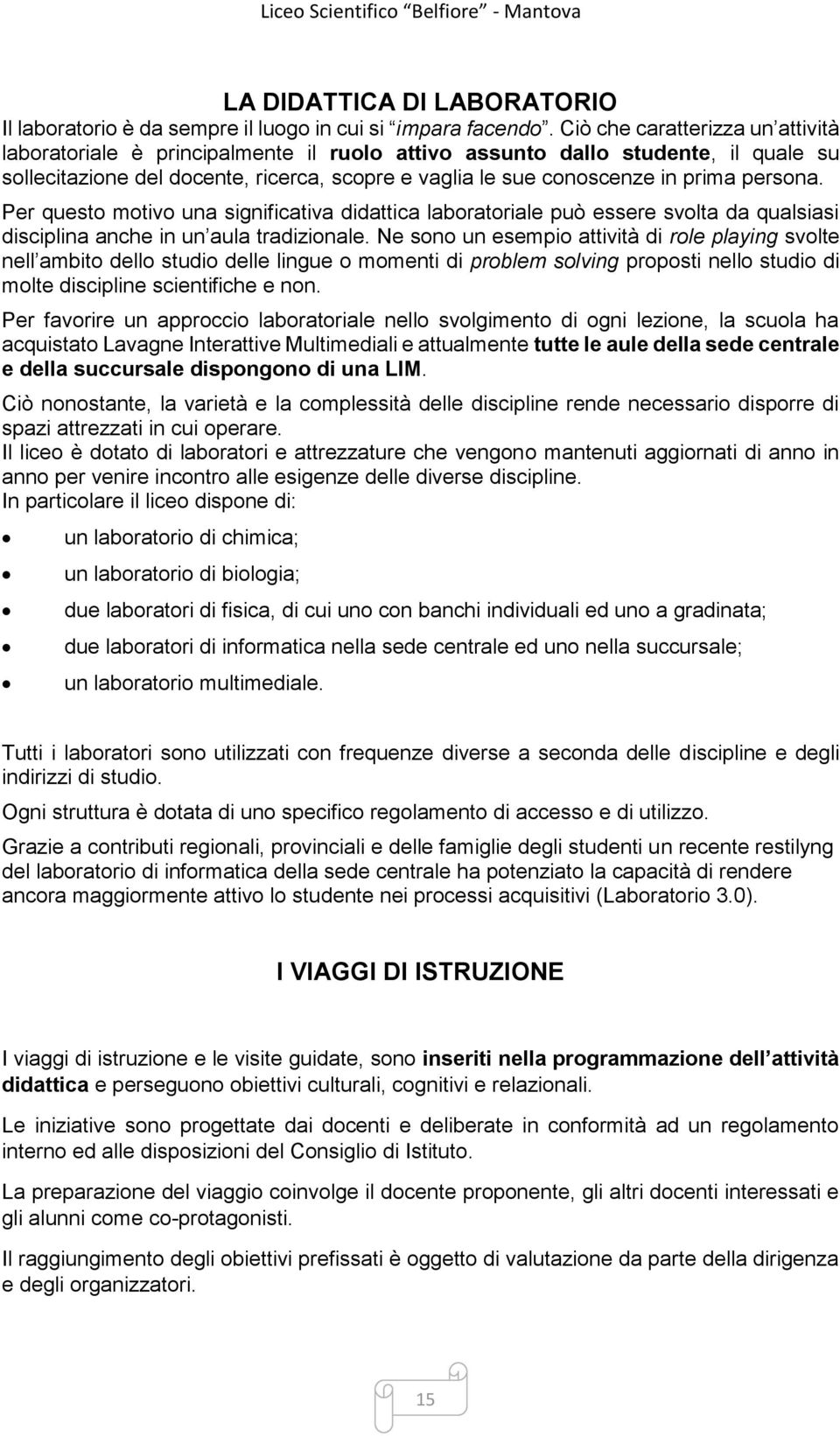 persona. Per questo motivo una significativa didattica laboratoriale può essere svolta da qualsiasi disciplina anche in un aula tradizionale.