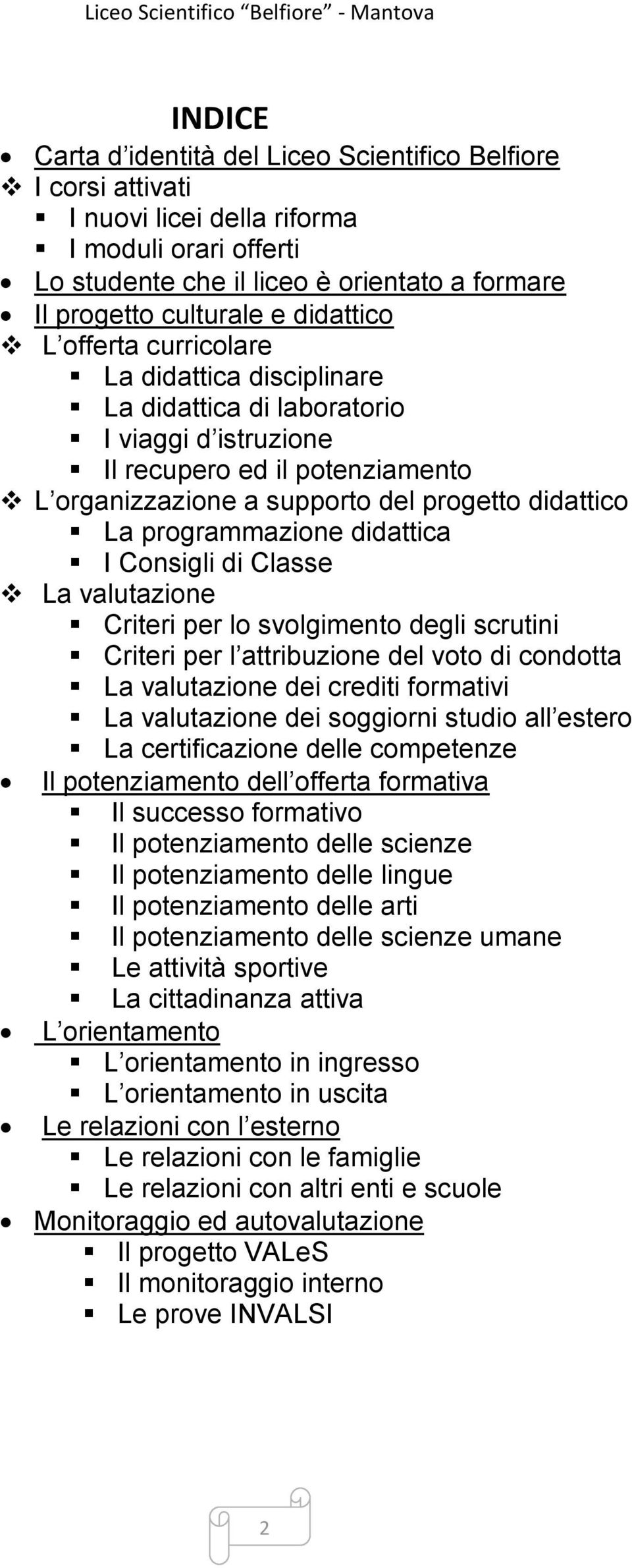 programmazione didattica I Consigli di Classe La valutazione Criteri per lo svolgimento degli scrutini Criteri per l attribuzione del voto di condotta La valutazione dei crediti formativi La