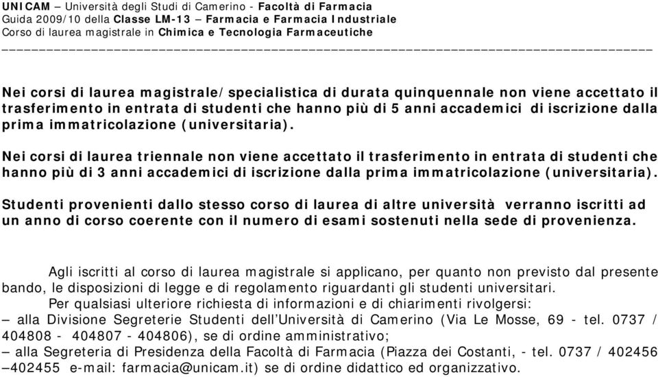 Nei corsi di laurea triennale non viene accettato il trasferimento in entrata di studenti che hanno più di 3 anni accademici di iscrizione dalla prima  Studenti provenienti dallo stesso corso di