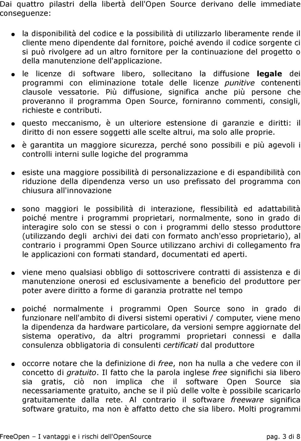 le licenze di software libero, sollecitano la diffusione legale dei programmi con eliminazione totale delle licenze punitive contenenti clausole vessatorie.