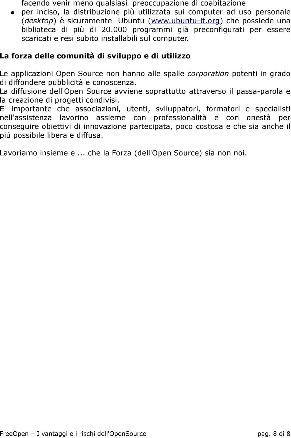 La forza delle comunità di sviluppo e di utilizzo Le applicazioni Open Source non hanno alle spalle corporation potenti in grado di diffondere pubblicità e conoscenza.