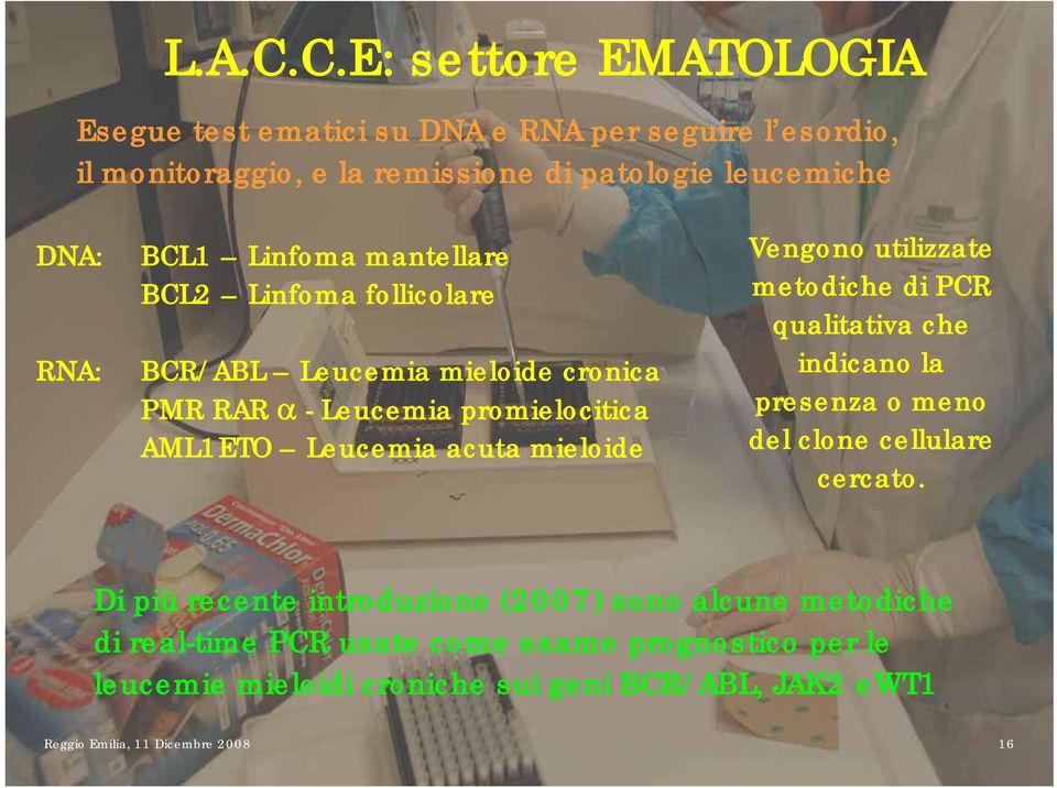 Linfoma mantellare BCL2 Linfoma follicolare BCR/ABL Leucemia mieloide cronica PMR RAR α - Leucemia promielocitica AML1ETO Leucemia acuta mieloide