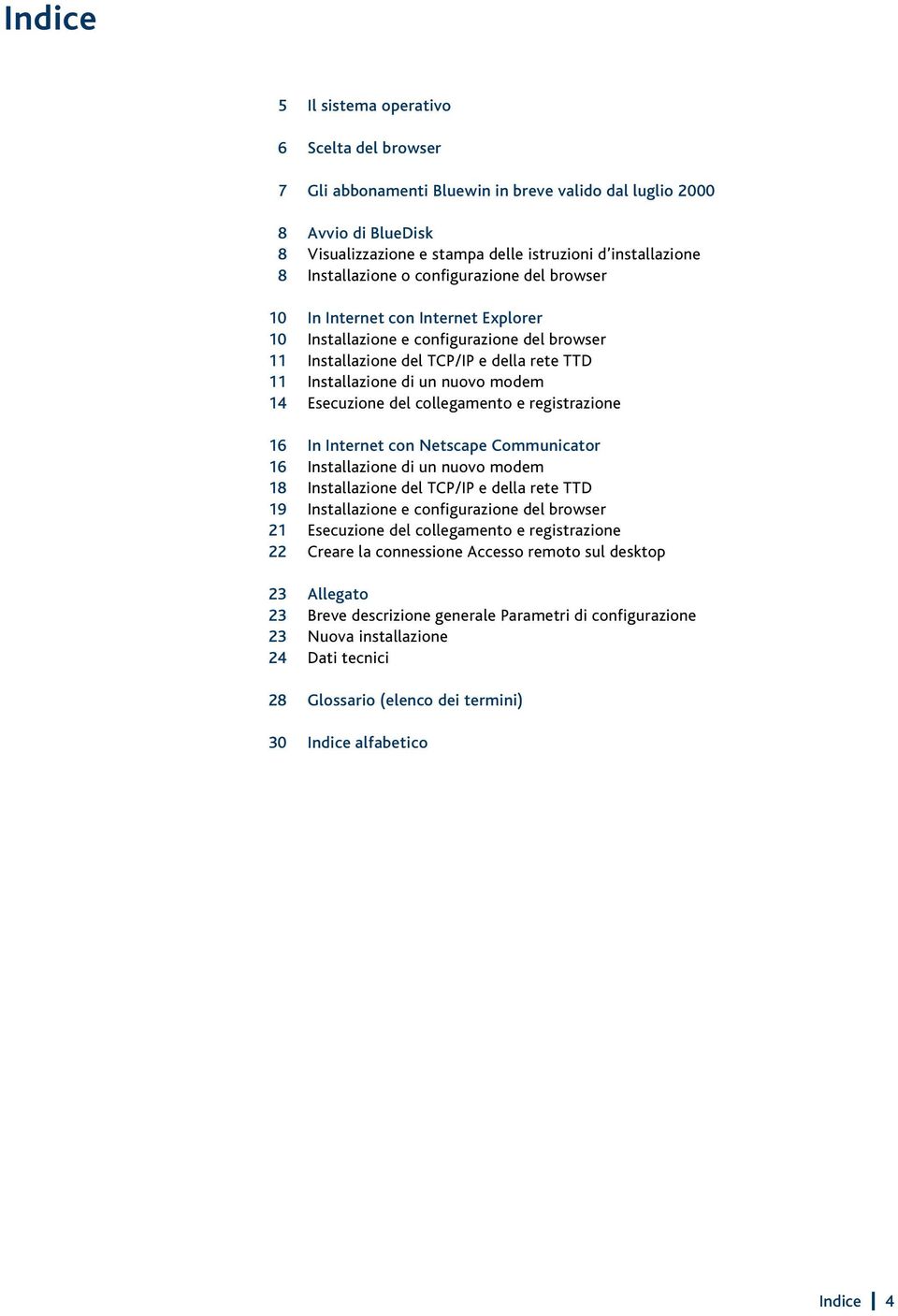 modem 14 Esecuzione del collegamento e registrazione 16 In Internet con Netscape Communicator 16 Installazione di un nuovo modem 18 Installazione del TCP/IP e della rete TTD 19 Installazione e