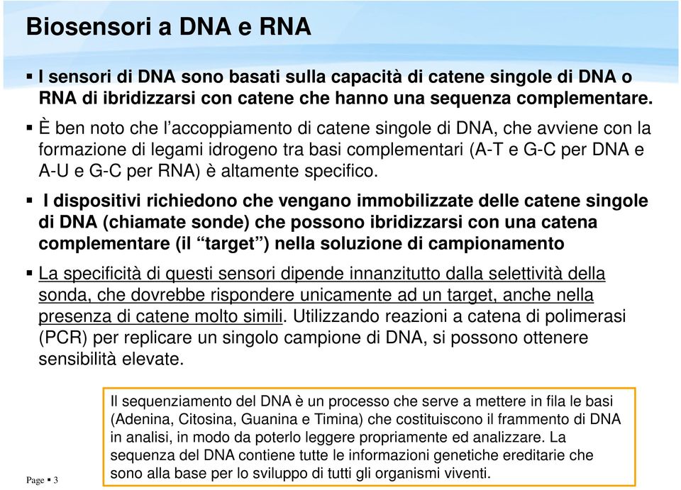 I dispositivi richiedono che vengano immobilizzate delle catene singole di DNA (chiamate sonde) che possono ibridizzarsi con una catena complementare (il target ) nella soluzione di campionamento La