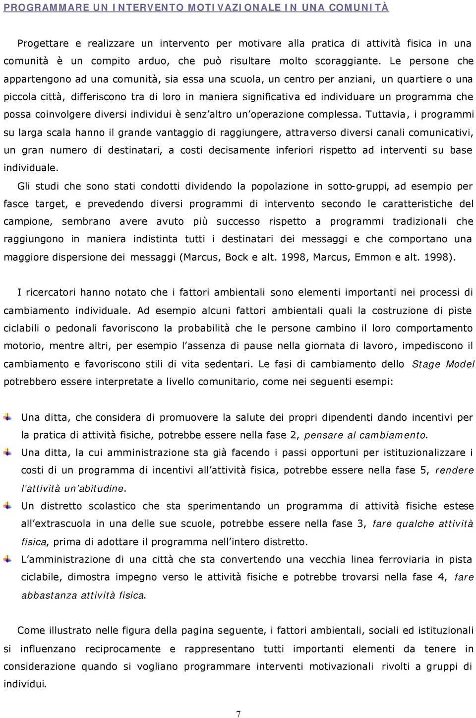 Le persone che appartengono ad una comunità, sia essa una scuola, un centro per anziani, un quartiere o una piccola città, differiscono tra di loro in maniera significativa ed individuare un