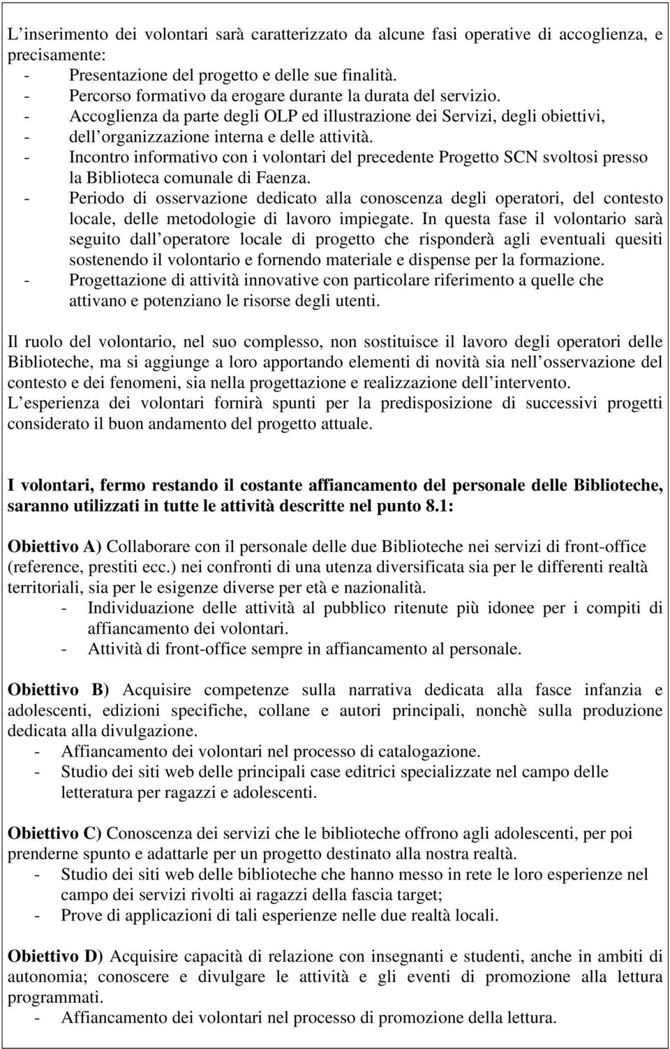 - Incontro informativo con i volontari del precedente Progetto SCN svoltosi presso la Biblioteca comunale di Faenza.