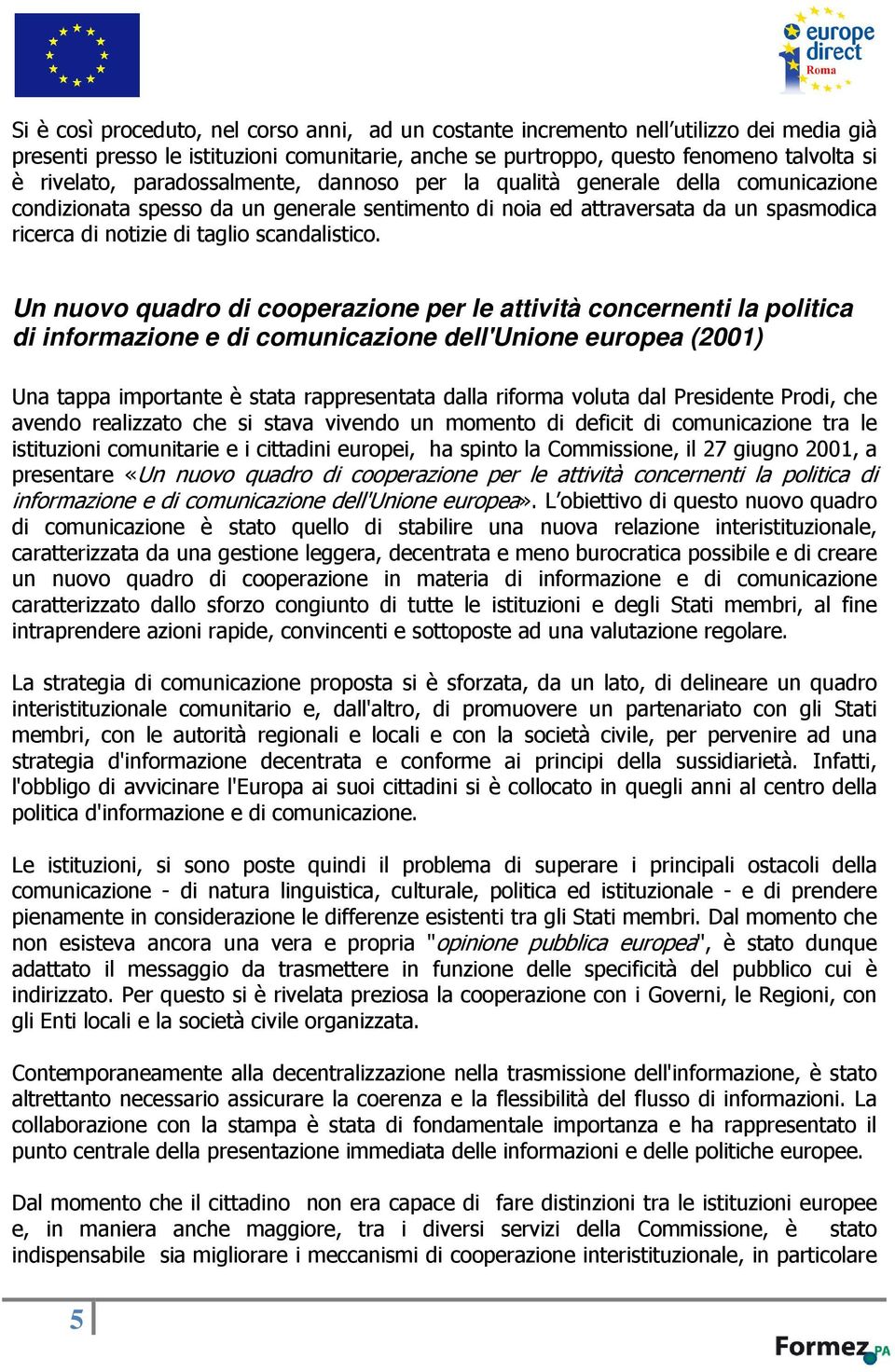 Un nuovo quadro di cooperazione per le attività concernenti la politica di informazione e di comunicazione dell'unione europea (2001) Una tappa importante è stata rappresentata dalla riforma voluta