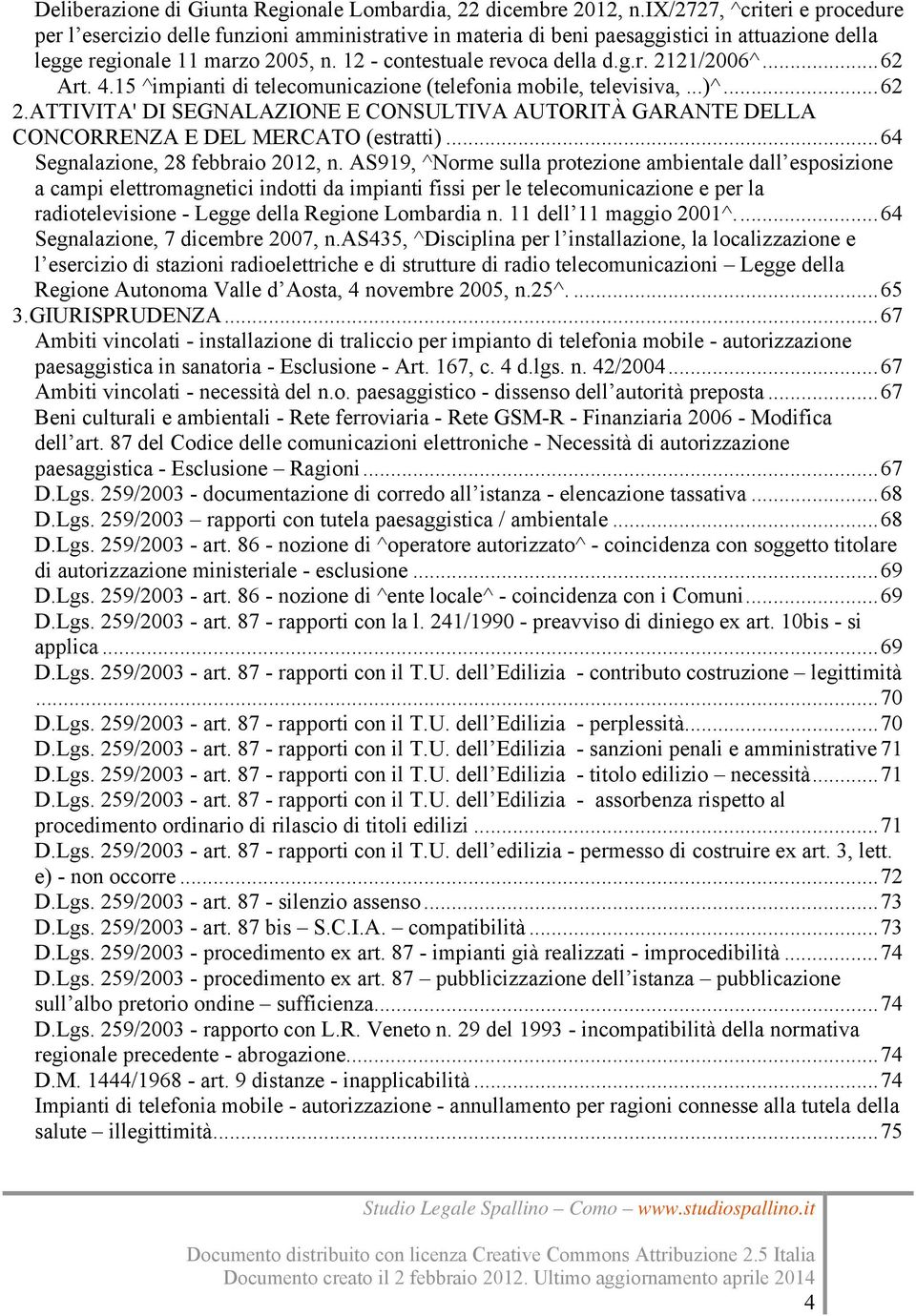 .. 62 Art. 4.15 ^impianti di telecomunicazione (telefonia mobile, televisiva,...)^... 62 2.ATTIVITA' DI SEGNALAZIONE E CONSULTIVA AUTORITÀ GARANTE DELLA CONCORRENZA E DEL MERCATO (estratti).