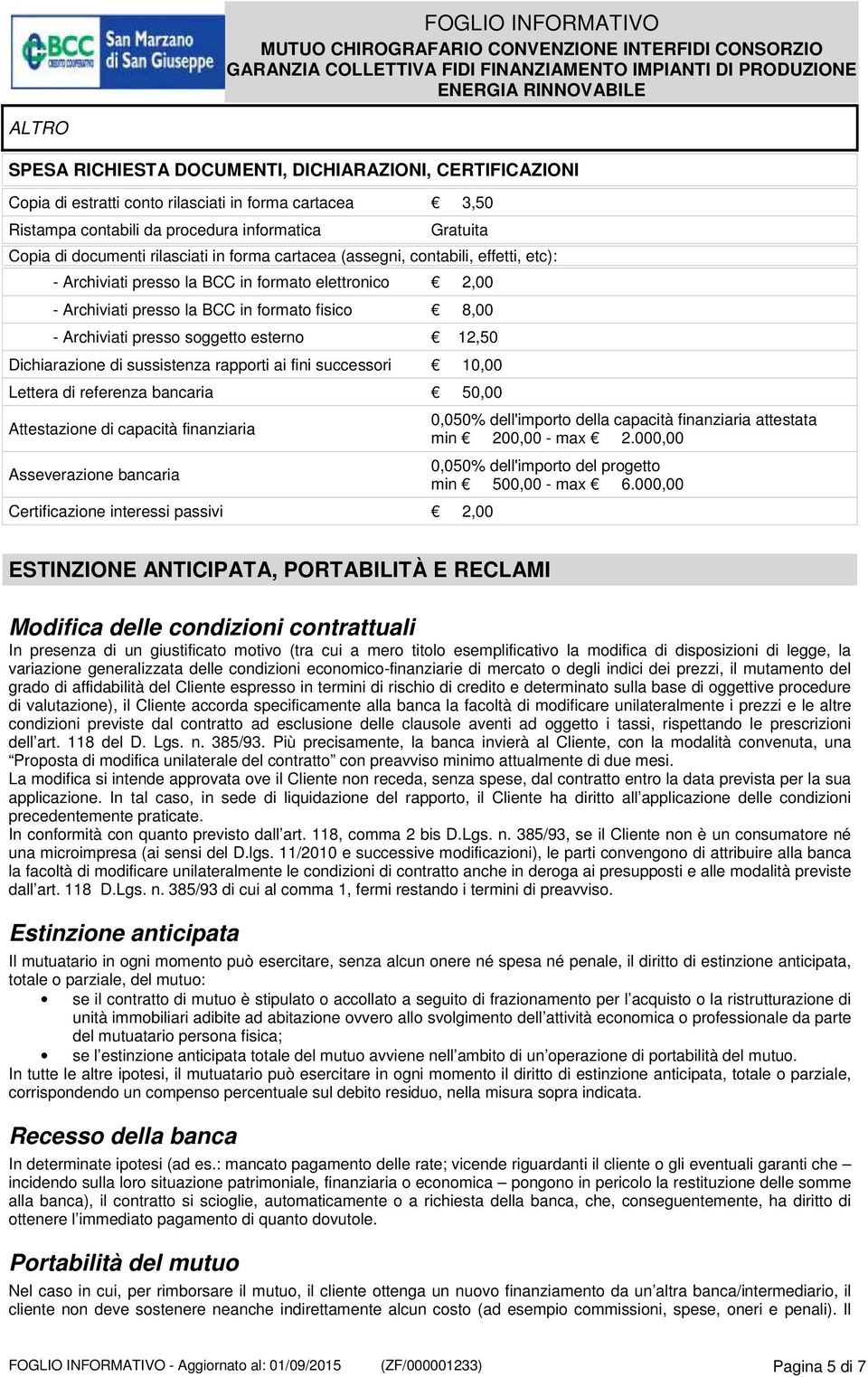 esterno 12,50 Dichiarazione di sussistenza rapporti ai fini successori 10,00 Lettera di referenza bancaria 50,00 Attestazione di capacità finanziaria Asseverazione bancaria Certificazione interessi