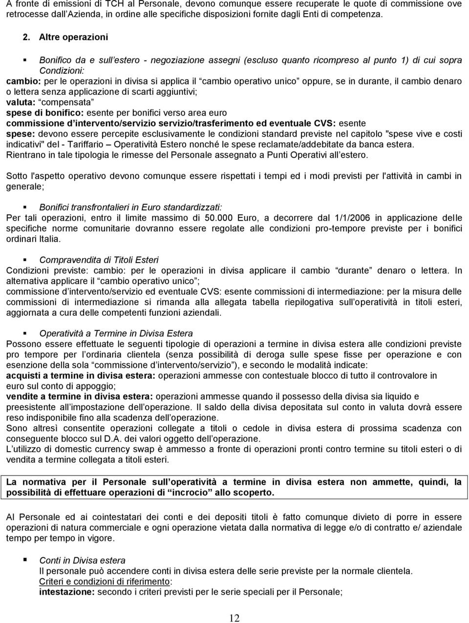 Altre operazioni Bonifico da e sull estero - negoziazione assegni (escluso quanto ricompreso al punto 1) di cui sopra Condizioni: cambio: per le operazioni in divisa si applica il cambio operativo