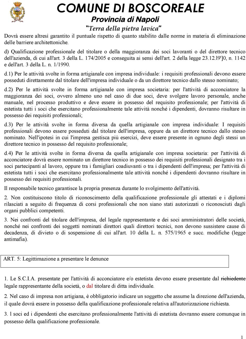 2 della legge 23.2.l9']0, n. 42 e dell'art. 3 della L. n. /990. d.) Per le attività svolte in forma artigianale con impresa individuale: i requisiti professionali devono essere posseduti direttamente