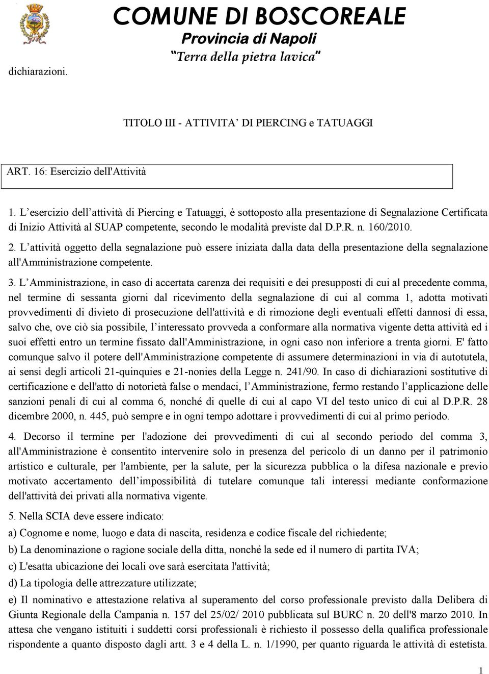 2. L attività oggetto della segnalazione può essere iniziata dalla data della presentazione della segnalazione all'amministrazione competente. 3.