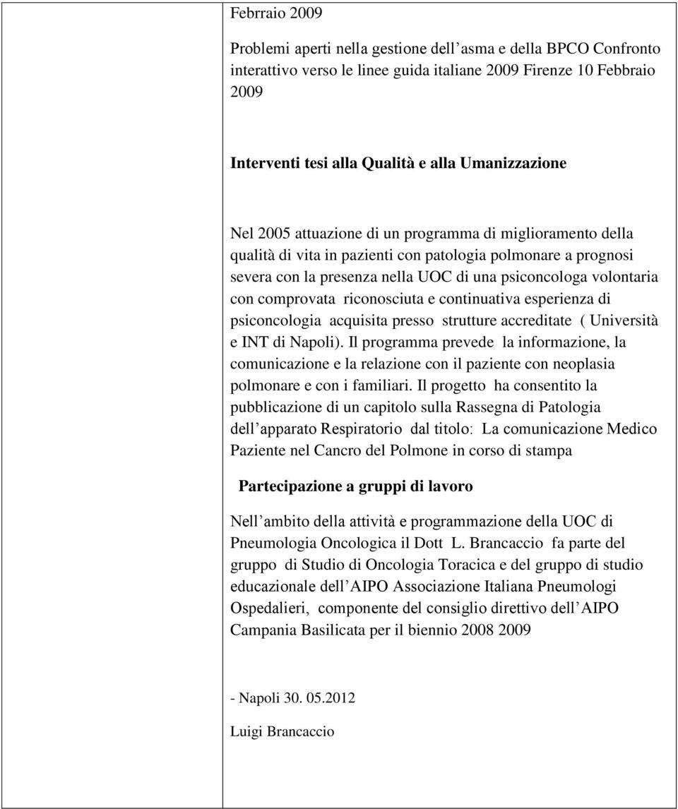 comprovata riconosciuta e continuativa esperienza di psiconcologia acquisita presso strutture accreditate ( Università e INT di Napoli).