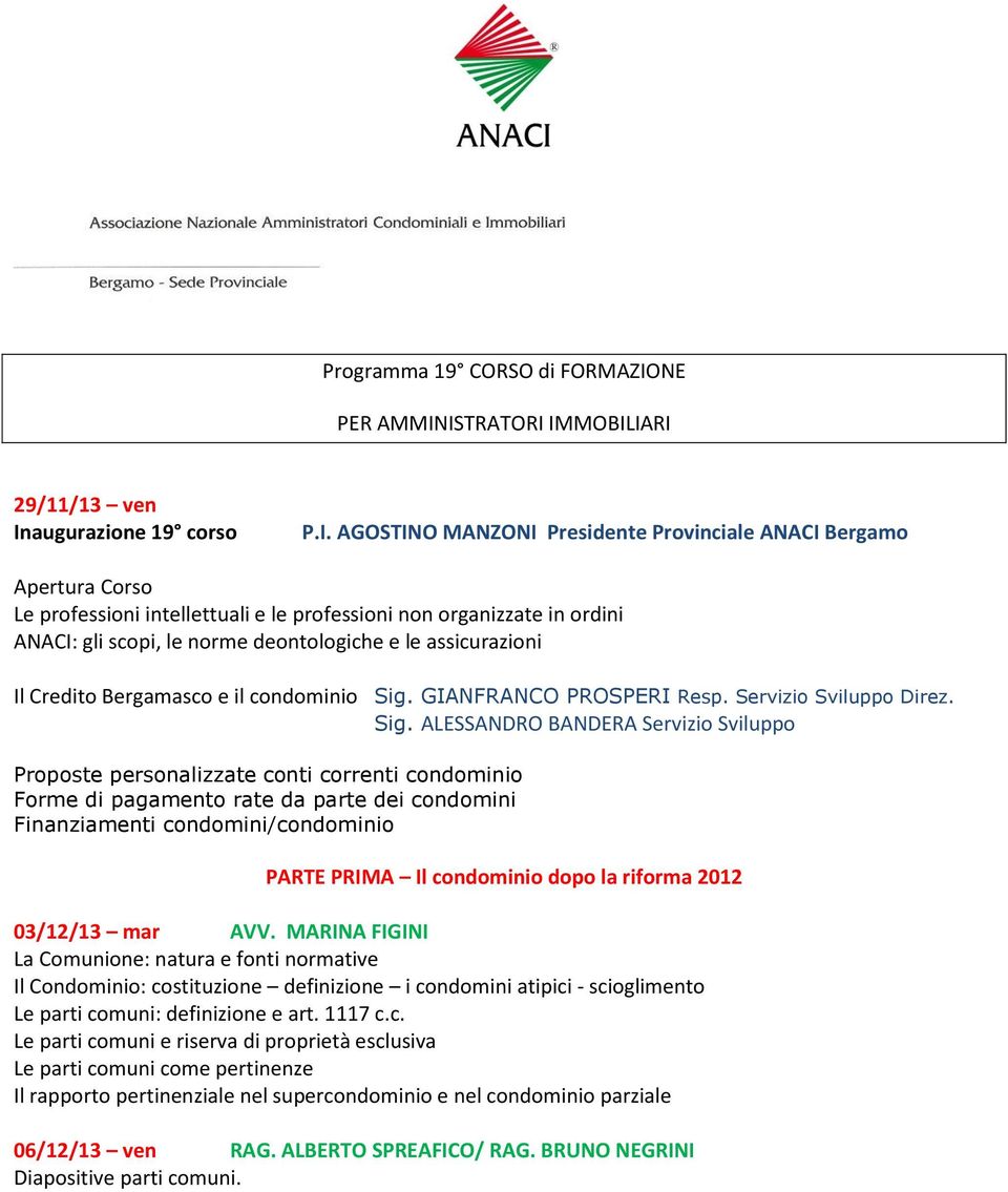 ISTRATORI IMMOBILIARI 29/11/13 ven Inaugurazione 19 corso P.I. AGOSTINO MANZONI Presidente Provinciale ANACI Bergamo Apertura Corso Le professioni intellettuali e le professioni non organizzate in