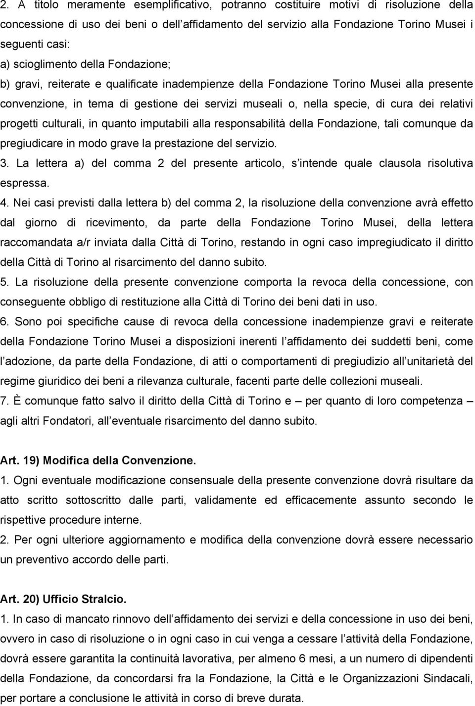 dei relativi progetti culturali, in quanto imputabili alla responsabilità della Fondazione, tali comunque da pregiudicare in modo grave la prestazione del servizio. 3.