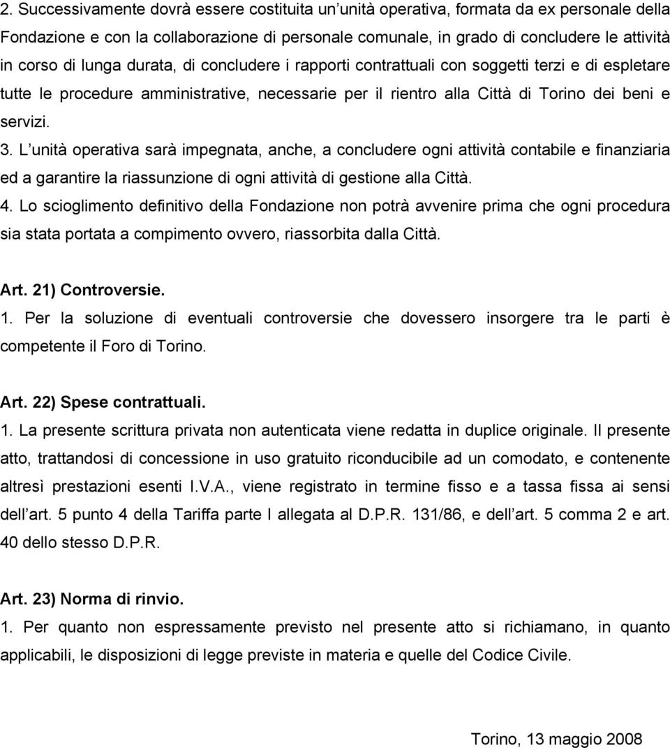 L unità operativa sarà impegnata, anche, a concludere ogni attività contabile e finanziaria ed a garantire la riassunzione di ogni attività di gestione alla Città. 4.