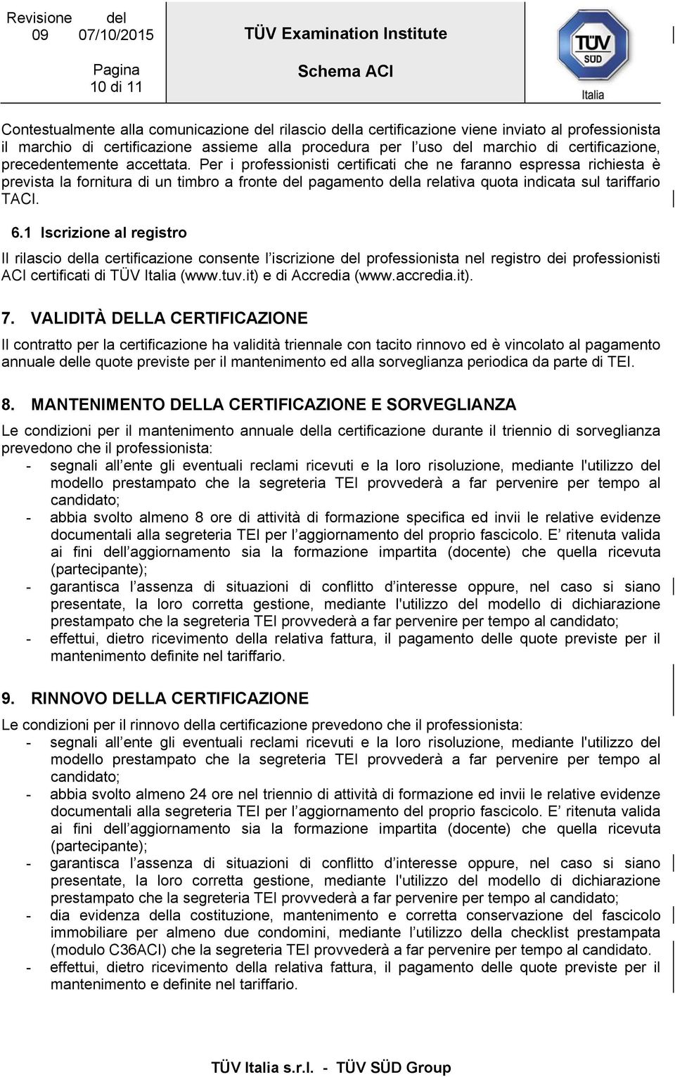 Per i professionisti certificati che ne faranno espressa richiesta è prevista la fornitura di un timbro a fronte del pagamento della relativa quota indicata sul tariffario TACI. 6.