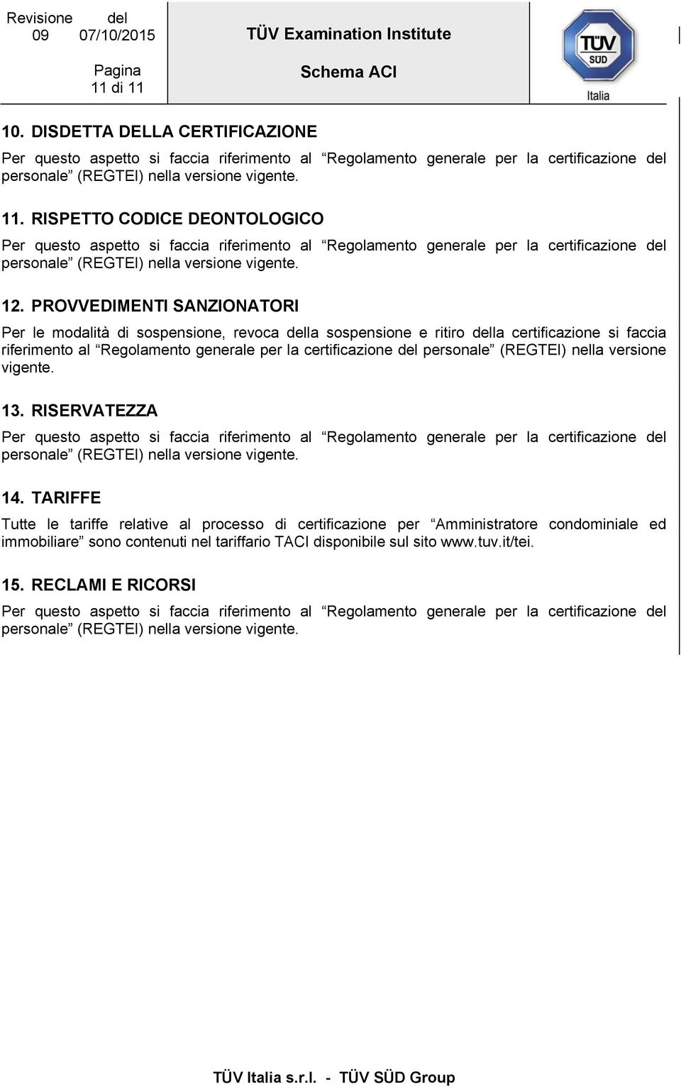 (REGTEI) nella versione vigente. 13. RISERVATEZZA Per questo aspetto si faccia riferimento al Regolamento generale per la certificazione del personale (REGTEI) nella versione vigente. 14.