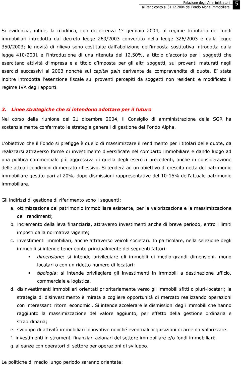 legge 350/2003; le novità di rilievo sono costituite dall abolizione dell imposta sostitutiva introdotta dalla legge 410/2001 e l introduzione di una ritenuta del 12,50%, a titolo d acconto per i