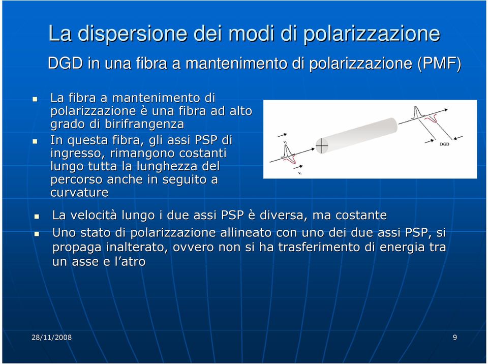 la lunghezza del percorso anche in seguito a curvature La velocità lungo i due assi PSP è diversa, ma costante Uno stato di