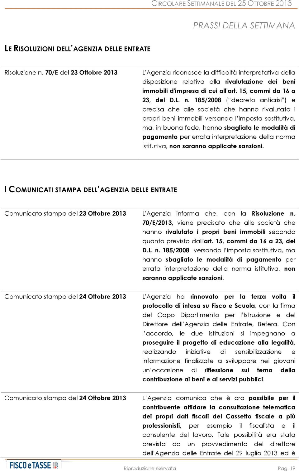 185/2008 ( decreto anticrisi ) e precisa che alle società che hanno rivalutato i propri beni immobili versando l imposta sostitutiva, ma, in buona fede, hanno sbagliato le modalità di pagamento per